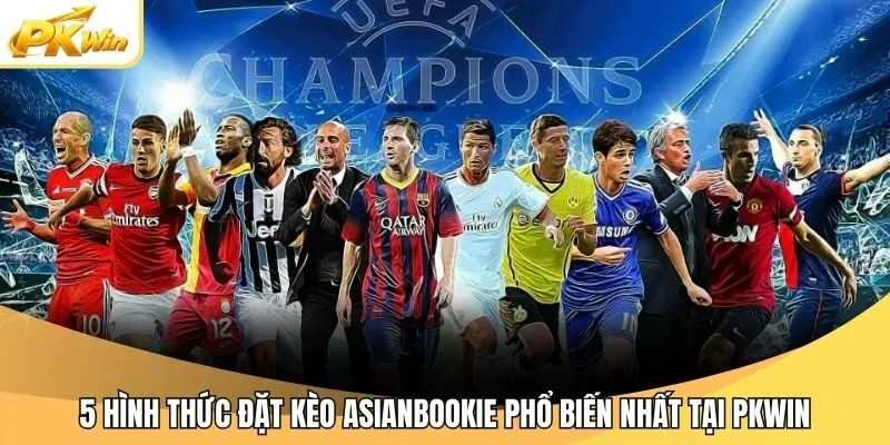 5 hình thức đặt kèo Asianbookie phổ biến nhất tại Pkwin