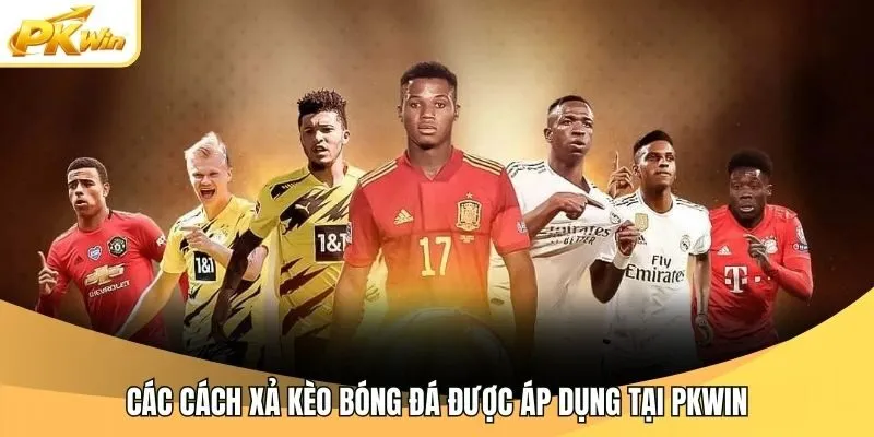 Các cách xả kèo bóng đá được áp dụng tại Pkwin