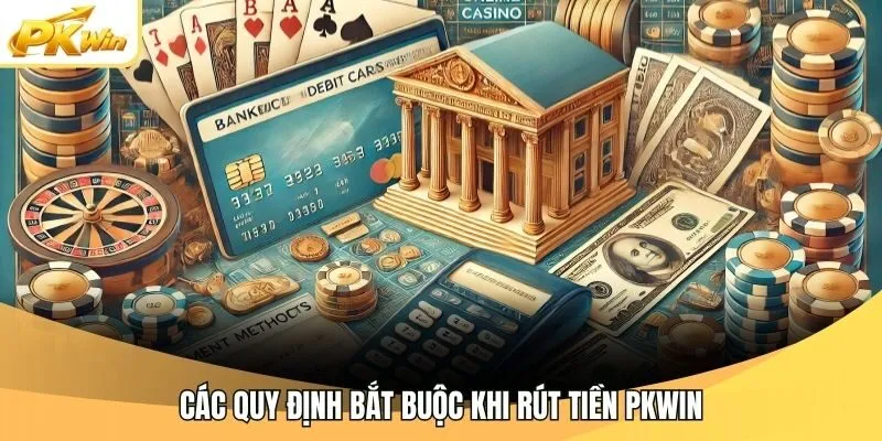 Các quy định bắt buộc khi rút tiền Pkwin