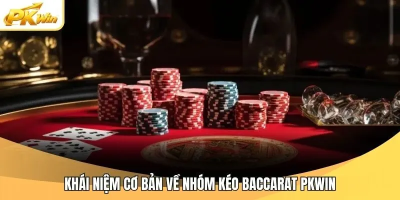 Khái niệm cơ bản về nhóm kéo Baccarat Pkwin