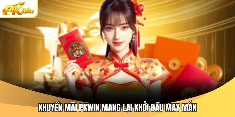 Khuyến mãi Pkwin mang lại khởi đầu may mắn