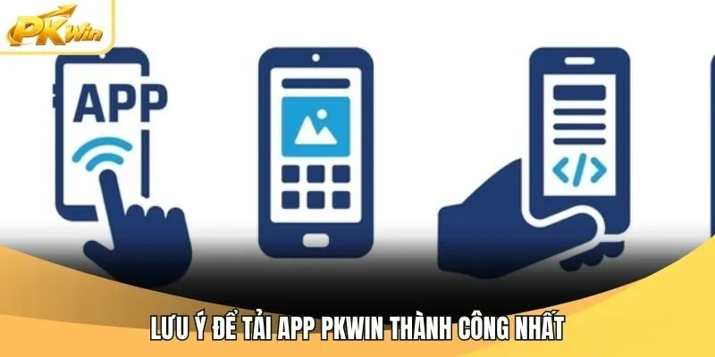Lưu ý để tải app Pkwin thành công nhất