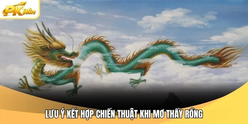 Lưu ý kết hợp chiến thuật khi mơ thấy rồng