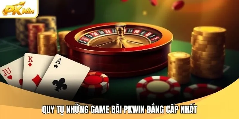 Quy tụ những game bài Pkwin đẳng cấp nhất