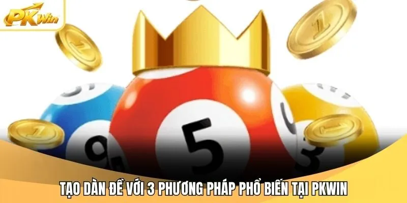 Tạo dàn đề với 3 phương pháp phổ biến tại Pkwin