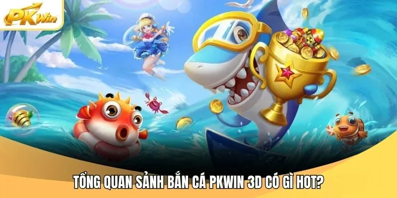 Tổng quan sảnh bắn cá Pkwin 3D có gì hot?